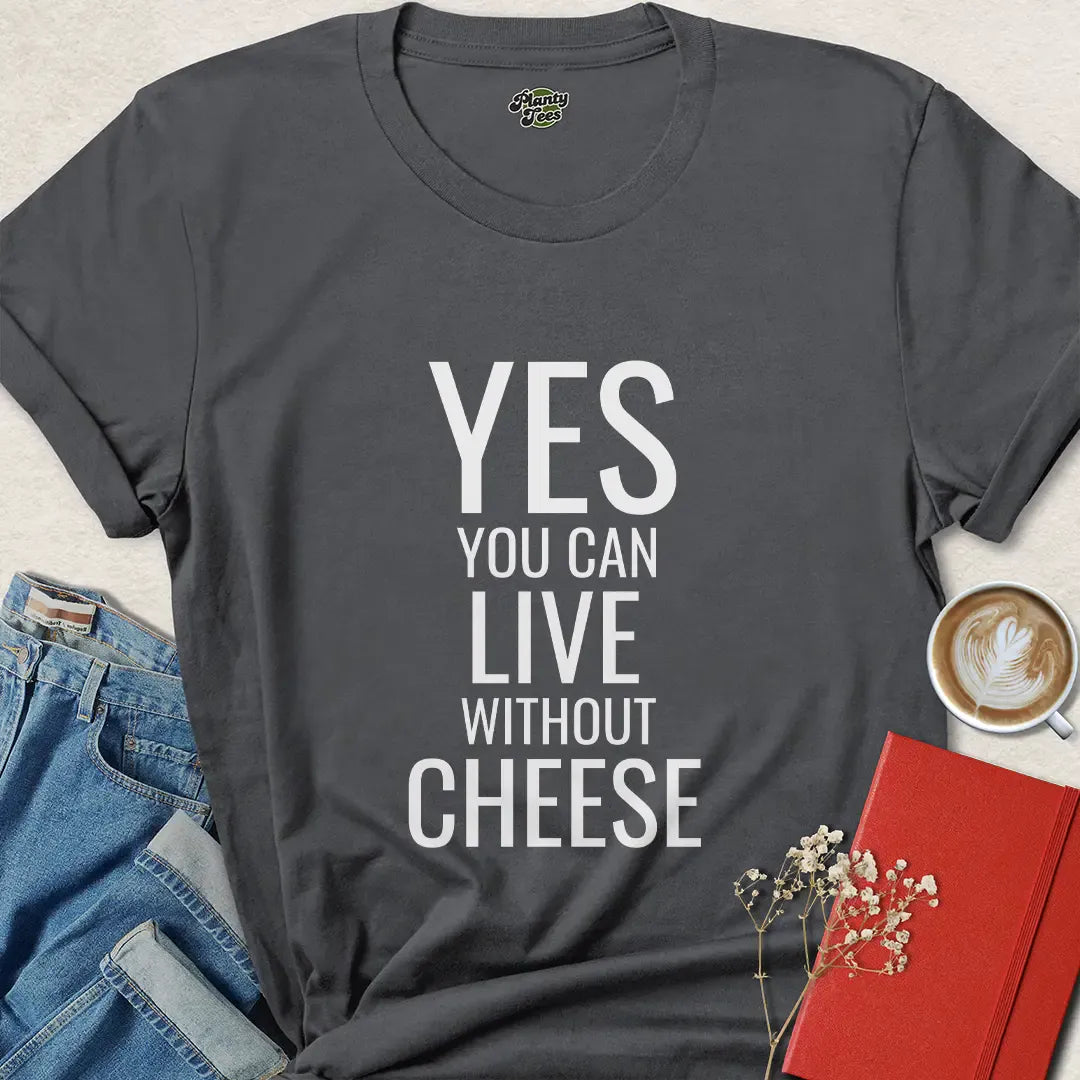 Yes You Can Live Without Cheese Vegan Shirt