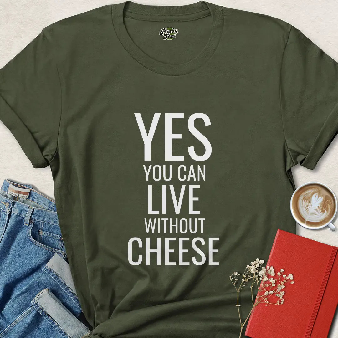 Yes You Can Live Without Cheese Vegan Shirt
