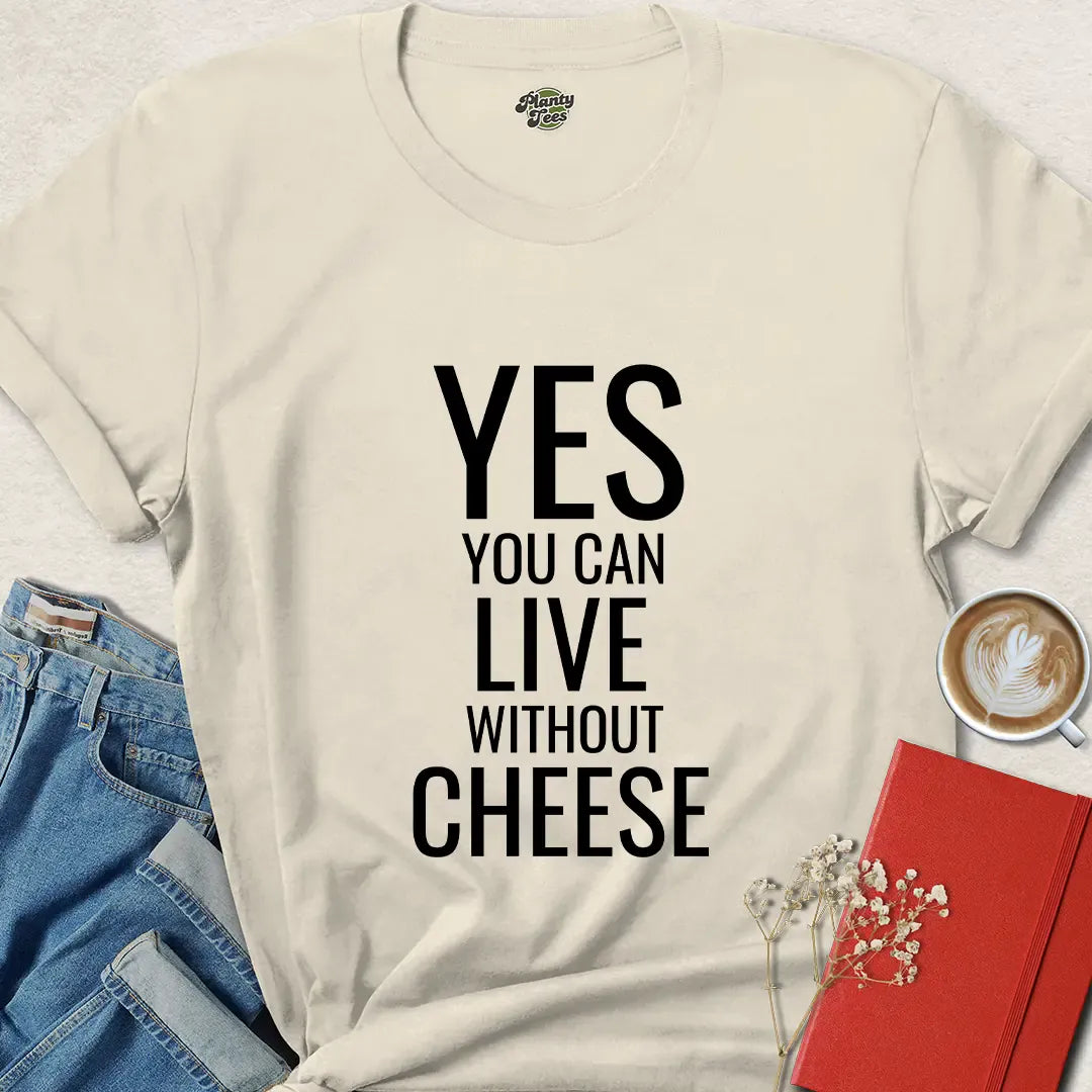 Yes You Can Live Without Cheese Vegan Shirt