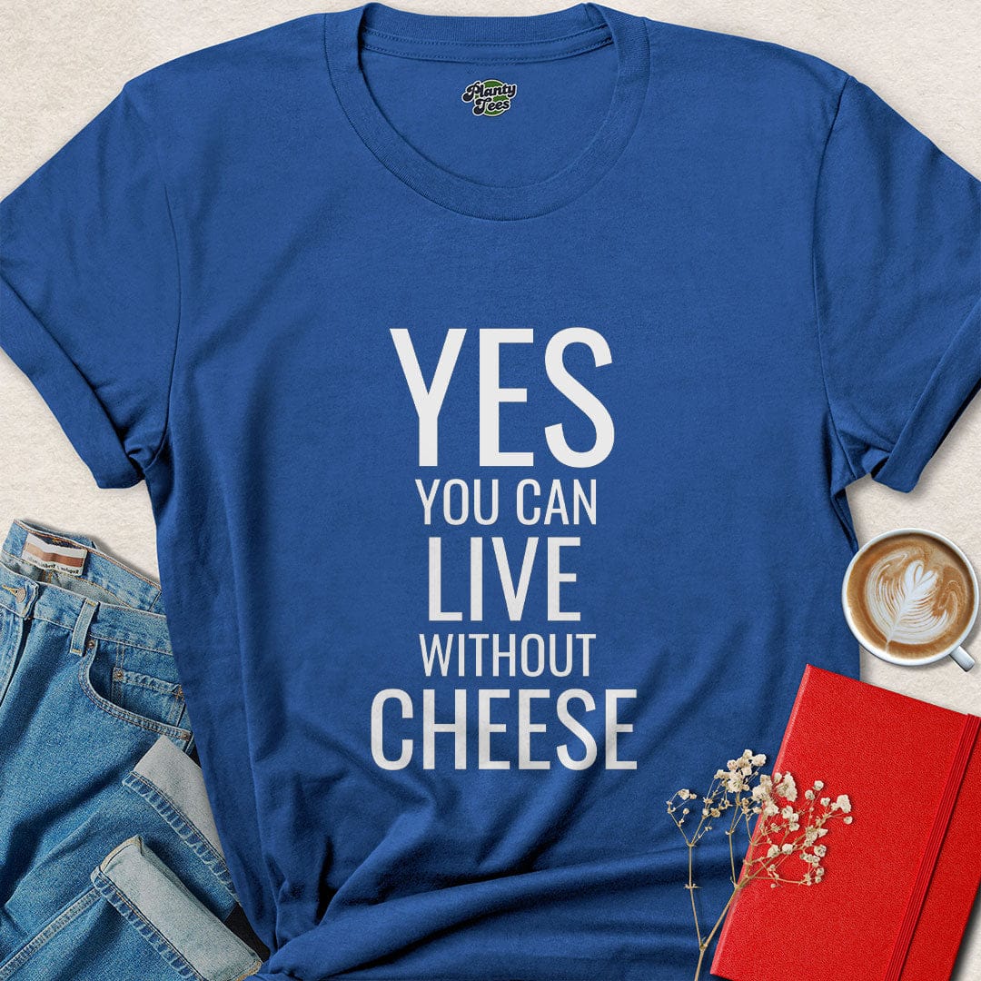 Yes You Can Live Without Cheese Vegan Shirt