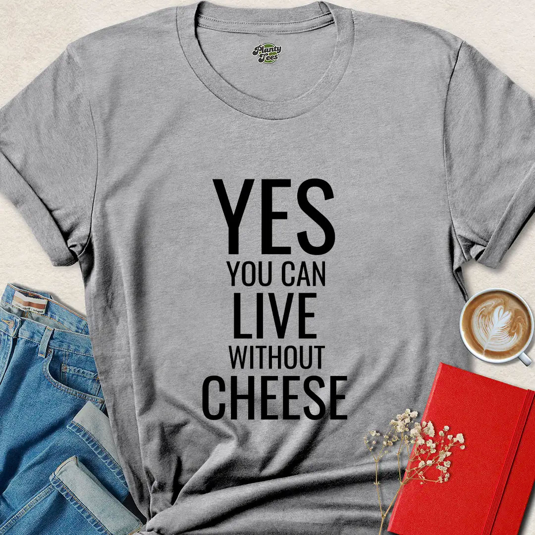 Yes You Can Live Without Cheese Vegan Shirt
